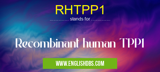 RHTPP1 means Recombinant human TPP1 RHTPP1
