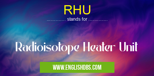 RHU means Radioisotope Heater Unit RHU