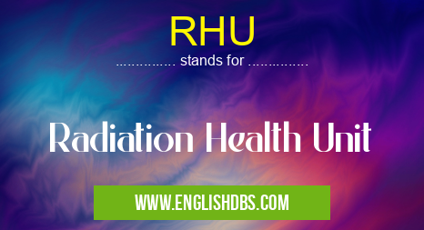 RHU means Radiation Health Unit RHU