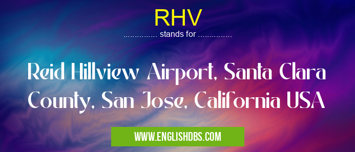 RHV means Reid Hillview Airport, Santa Clara County, San Jose, California USA RHV
