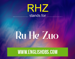 RHZ means Ru He Zuo RHZ