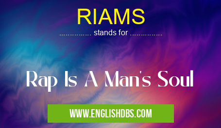RIAMS means Rap Is A Man's Soul RIAMS