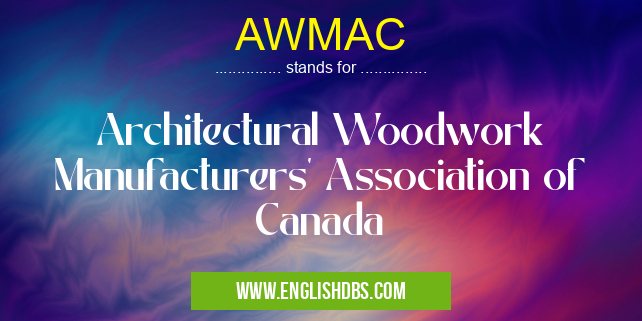 AWMAC means Architectural Woodwork Manufacturers' Association of Canada AWMAC