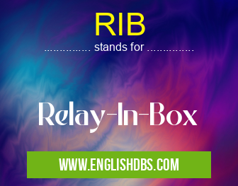 RIB means Relay-In-Box RIB
