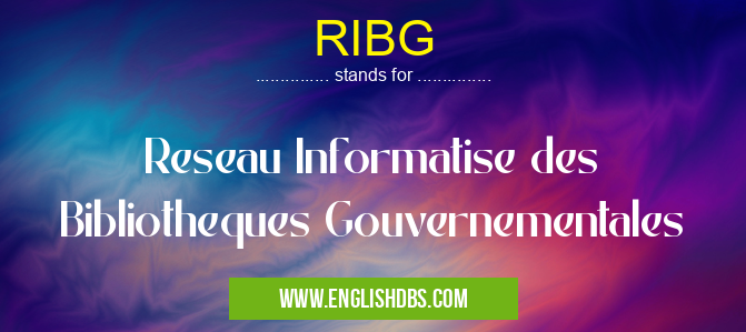 RIBG means Reseau Informatise des Bibliotheques Gouvernementales RIBG