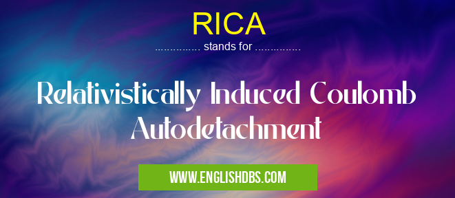 RICA means Relativistically Induced Coulomb Autodetachment RICA