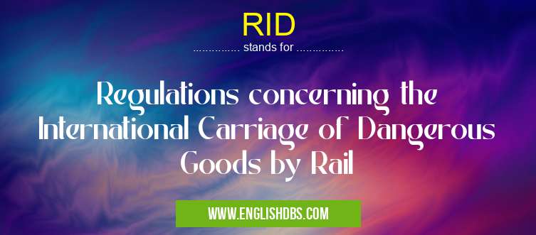 RID means Regulations concerning the International Carriage of Dangerous Goods by Rail RID
