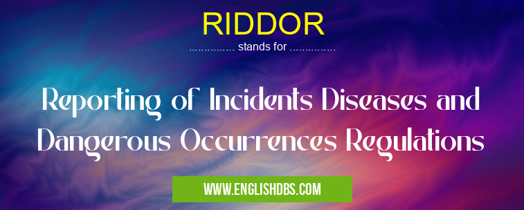 RIDDOR means Reporting of Incidents Diseases and Dangerous Occurrences Regulations RIDDOR