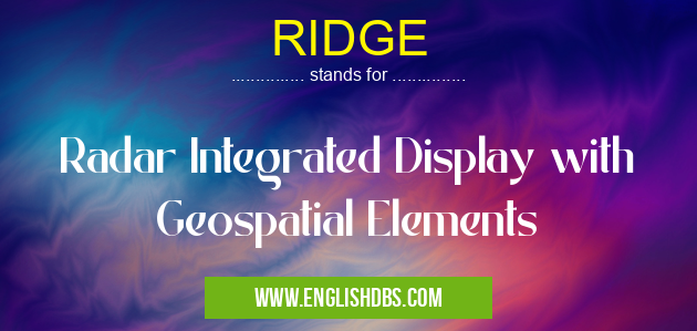 RIDGE means Radar Integrated Display with Geospatial Elements RIDGE