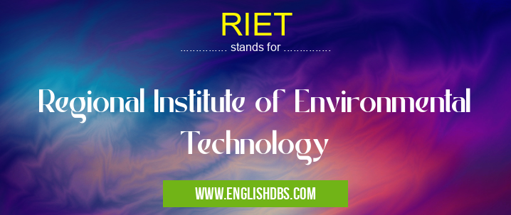 RIET means Regional Institute of Environmental Technology RIET