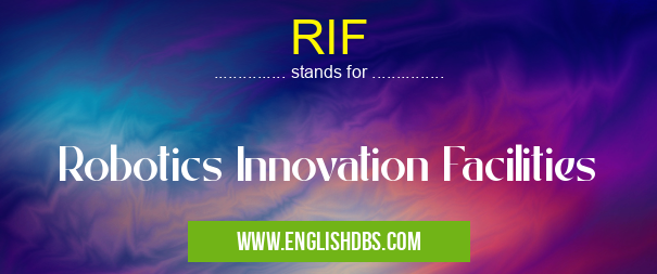 RIF means Robotics Innovation Facilities RIF