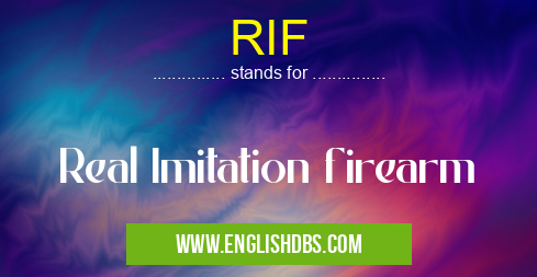 RIF means Real Imitation firearm RIF
