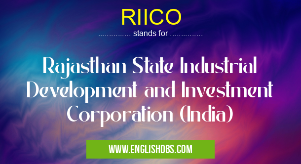 RIICO means Rajasthan State Industrial Development and Investment Corporation (India) RIICO