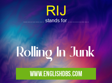 RIJ means Rolling In Junk RIJ