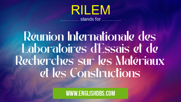 RILEM means Réunion Internationale des Laboratoires d'Essais et de Recherches sur les Matériaux et les Constructions RILEM