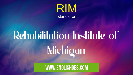 RIM means Rehabilitation Institute of Michigan RIM