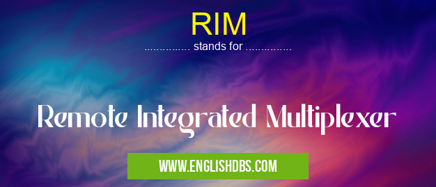 RIM means Remote Integrated Multiplexer RIM