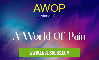AWOP means A World Of Pain AWOP