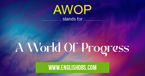 AWOP means A World Of Progress AWOP