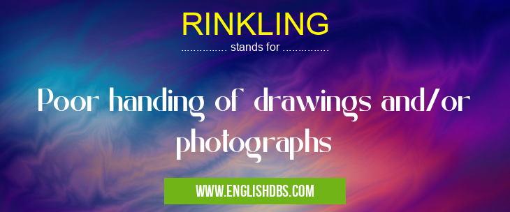 RINKLING means Poor handing of drawings and/or photographs RINKLING
