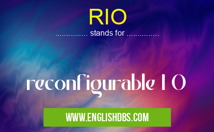RIO means reconfigurable I O RIO