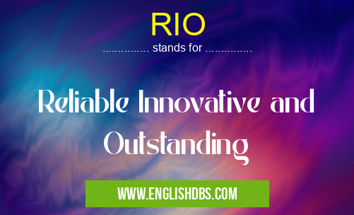 RIO means Reliable Innovative and Outstanding RIO