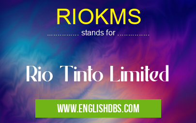 RIOKMS means Rio Tinto Limited RIOKMS