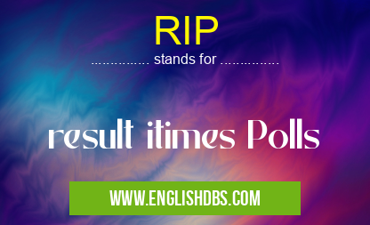 RIP means result itimes Polls RIP