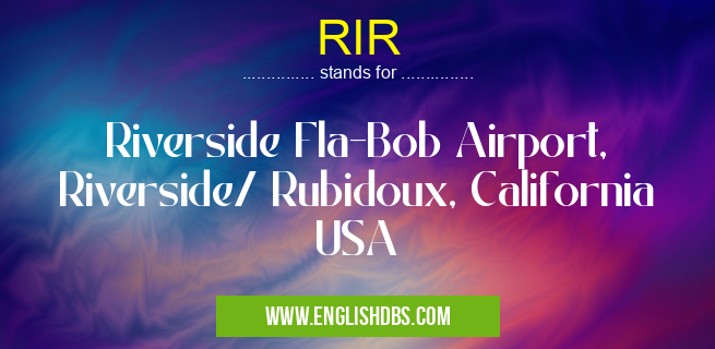 RIR means Riverside Fla-Bob Airport, Riverside/ Rubidoux, California USA RIR