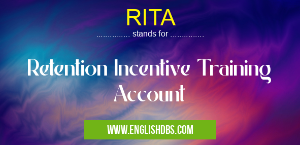 RITA means Retention Incentive Training Account RITA