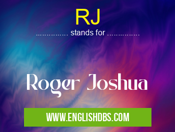 RJ means Roger Joshua RJ
