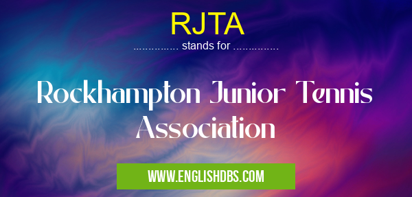 RJTA means Rockhampton Junior Tennis Association RJTA