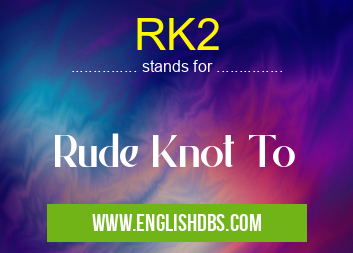 RK2 means Rude Knot To RK2
