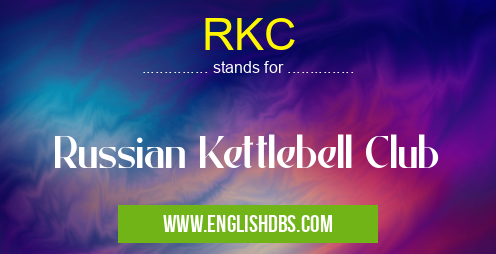 RKC means Russian Kettlebell Club RKC
