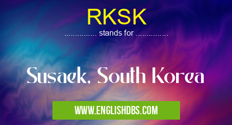 RKSK means Susaek, South Korea RKSK