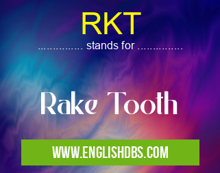RKT means Rake Tooth RKT