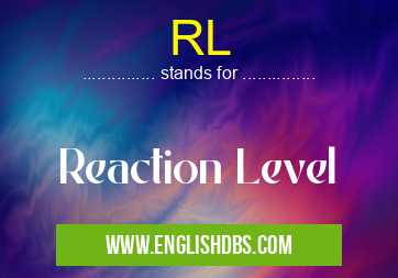 RL means Reaction Level RL