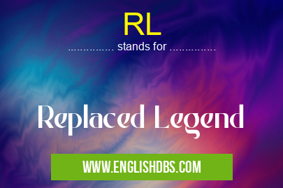 RL means Replaced Legend RL