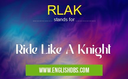 RLAK means Ride Like A Knight RLAK