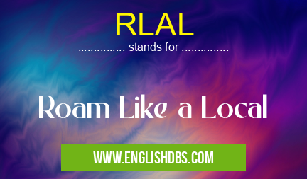 RLAL means Roam Like a Local RLAL