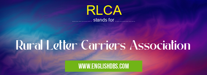 RLCA means Rural Letter Carriers Association RLCA