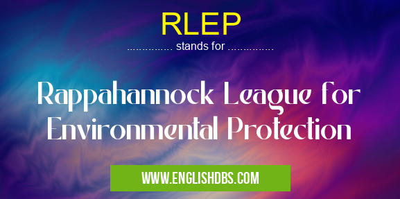 RLEP means Rappahannock League for Environmental Protection RLEP