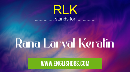 RLK means Rana Larval Keratin RLK