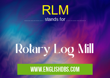 RLM means Rotary Log Mill RLM
