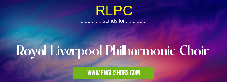 RLPC means Royal Liverpool Philharmonic Choir RLPC