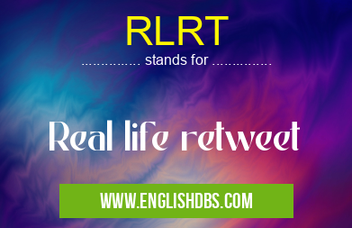 RLRT means Real life retweet RLRT