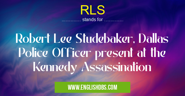 RLS means Robert Lee Studebaker, Dallas Police Officer present at the Kennedy Assassination RLS