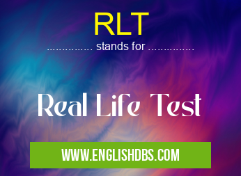 RLT means Real Life Test RLT