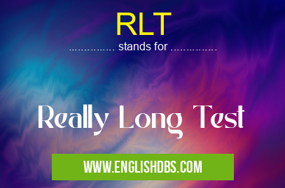 RLT means Really Long Test RLT