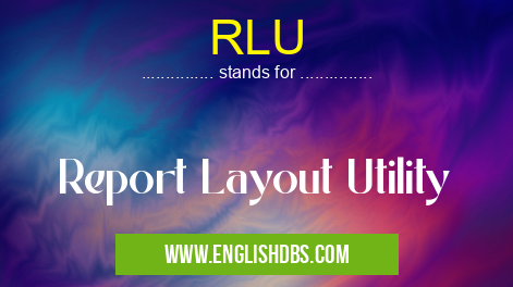 RLU means Report Layout Utility RLU